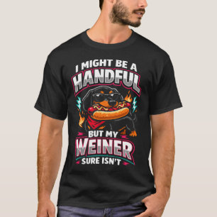 I Might Be A Handful But My Weiner Sure T-Shirt
