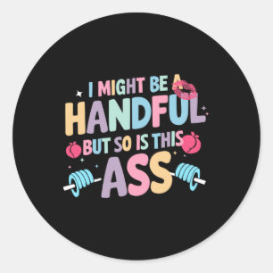 I Might Be A Handful But So Is This Workout Gym Qu Classic Round Sticker
