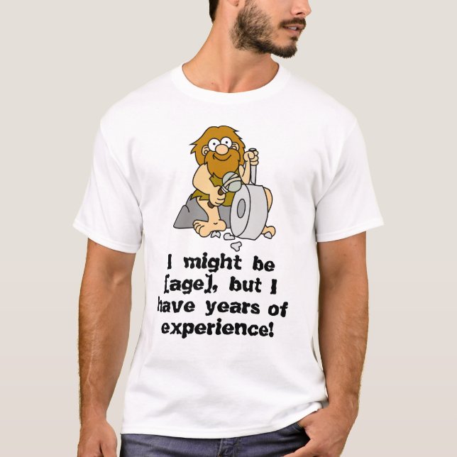 I might be [age], but I have years of experience! T-Shirt (Front)