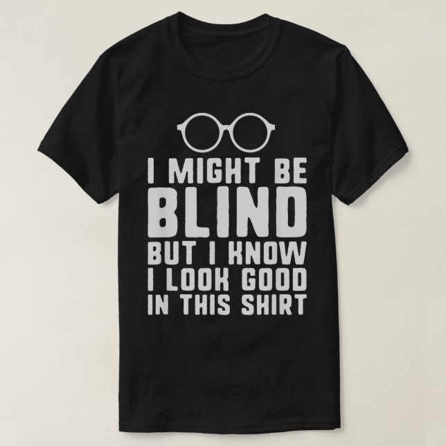 I might be blind blind people visually impaired  T-Shirt (Design Front)