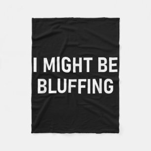 I Might Be Bluffing, Funny, Jokes, Sarcastic Fleece Blanket