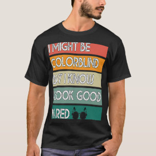 I Might Be Colorblind But I Know I Look Good In Re T-Shirt