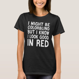 i might be colorblind but i know i look good in re T-Shirt