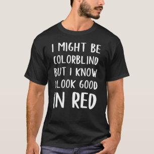 I might be colorblind T-Shirt