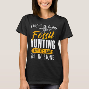 I Might Be Going Fossil Hunting  Fossil Hunters Sh T-Shirt