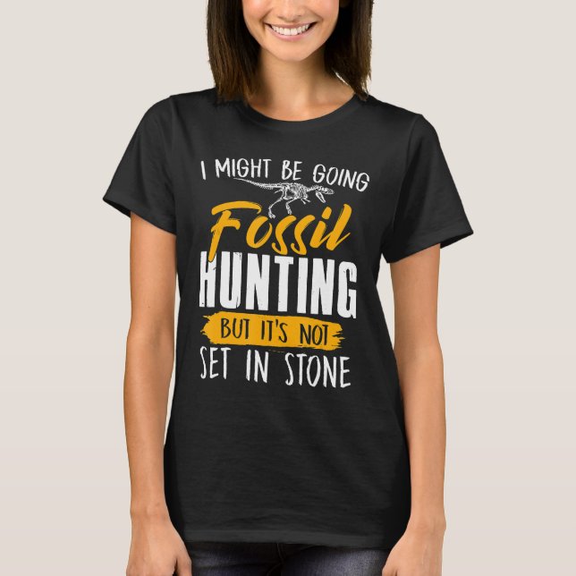 I Might Be Going Fossil Hunting  Fossil Hunters Sh T-Shirt (Front)