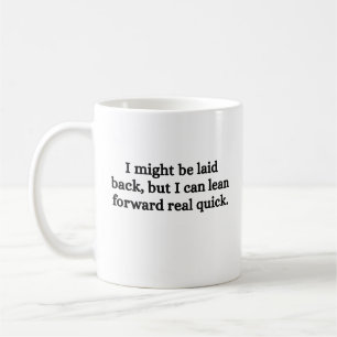 I Might Be Laid Back But I Can Lean Forward Real Coffee Mug
