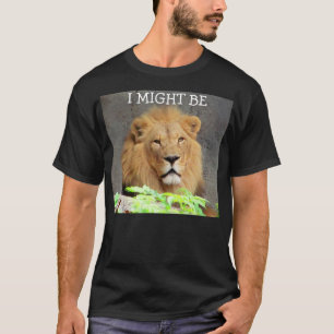 I might be "lion" T-Shirt