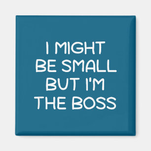 I Might Be Small But I'm The Boss, Funny, Sarcasti Magnet