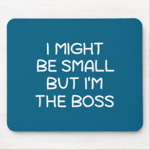 I Might Be Small But I'm The Boss, Funny, Sarcasti Mouse Pad
