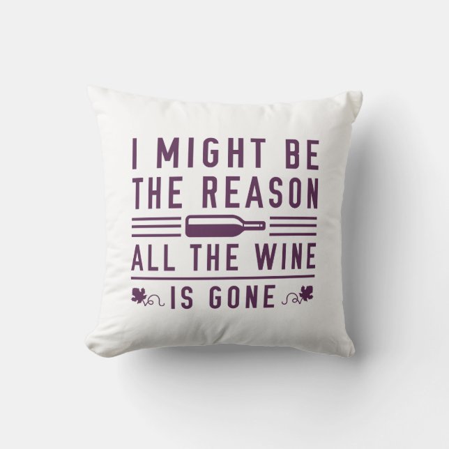 I Might Be The Reason All The Wine Is Gone Cushion (Front)