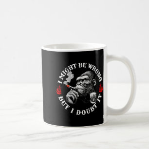 I Might Be Wrong But I Doubt It Funny Monkey (on B Coffee Mug