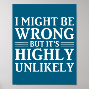 I Might Be Wrong But It's Highly Unlikely Sarcasti Poster