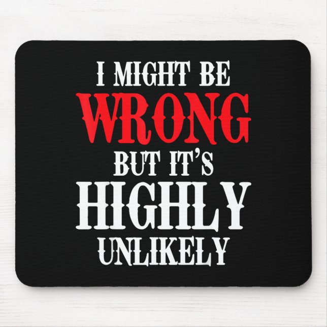 I Might Be Wrong But Its Highly Unlikely Sarcastic Mouse Pad (Front)