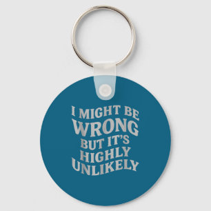 I Might Be Wrong But Its Unlikely Funny Sarcastic Key Ring