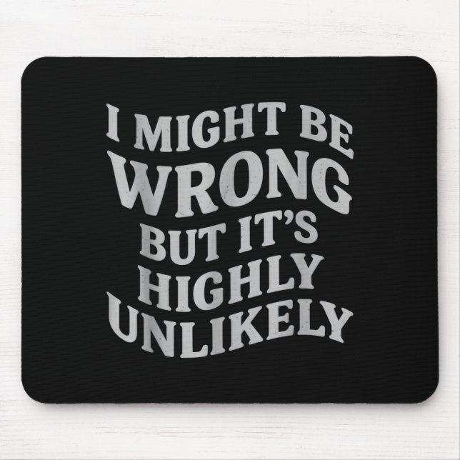 I Might Be Wrong But Its Unlikely Funny Sarcastic  Mouse Pad (Front)