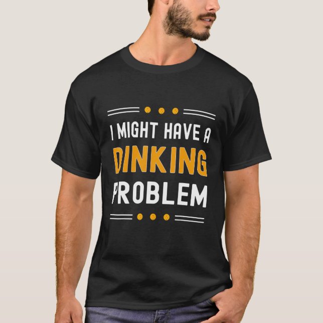 I Might Have A Dinking Problem Pickleball Growing  T-Shirt (Front)