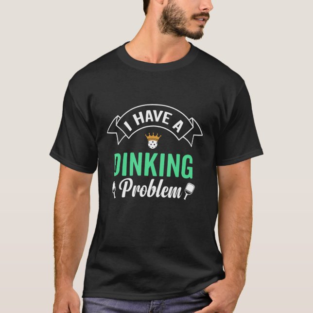 I Might Have A Dinking Problem Pickleball King Pla T-Shirt (Front)