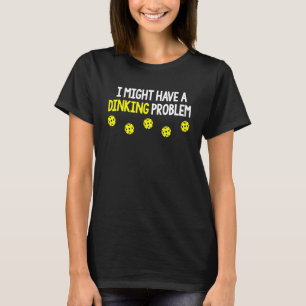 I Might Have A Dinking Problem Pickleball T-Shirt