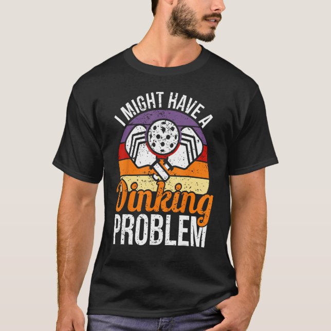 I Might Have A Drinking Problem Pickleball Saying  T-Shirt (Front)