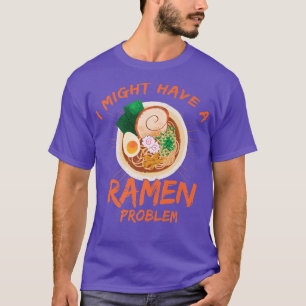 I Might Have A Ramen Problemlove Ramen Bowl 309 T-Shirt