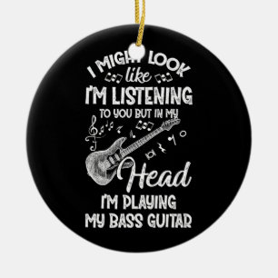 I Might Look Like I&39;m Listening To You Bass Gui Ceramic Ornament