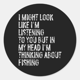 I Might Look Like I'm Listening Fishing Classic Round Sticker
