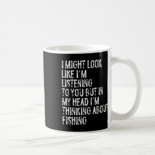 I Might Look Like I'm Listening Fishing  Coffee Mug