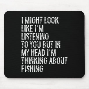 I Might Look Like I'm Listening Fishing Mouse Pad