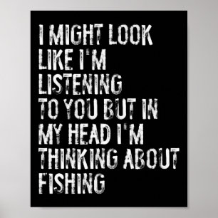 I Might Look Like I'm Listening Fishing  Poster