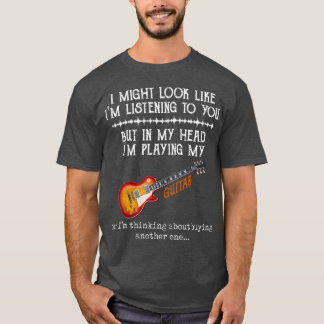 I Might Look Like I'm Listening to You But in My H T-Shirt