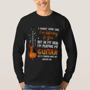 I Might Look Like I'm Listening To You But In My T-Shirt