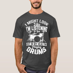 I might look like im listening to you Drum Gifts T-Shirt