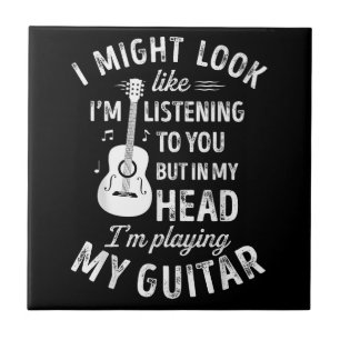 I Might Look Like I'm Listening To You Funny Guita Ceramic Tile