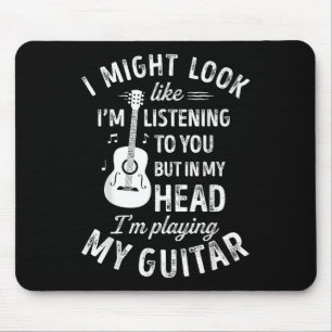 I Might Look Like I'm Listening To You Funny Guita Mouse Pad