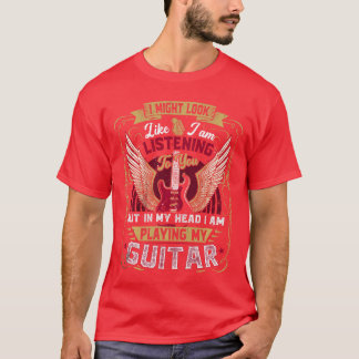 I Might Look Like Im Listening to You funny guitar T-Shirt