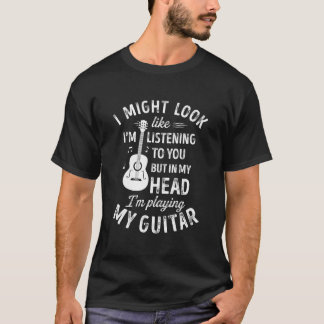 I Might Look Like I'M Listening To You Guitar Musi T-Shirt