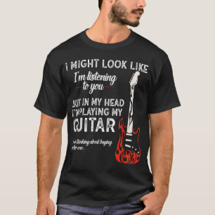 I Might Look Like I'm Listening To You Guitar T-Shirt