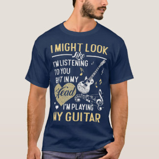 I Might Look Like Im Listening to You Music Guita T-Shirt