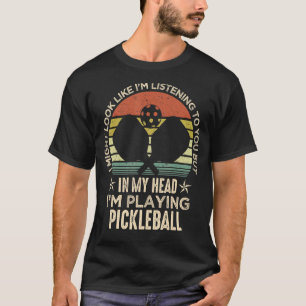I Might Look Like I'm Listening to You Pickleball T-Shirt
