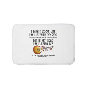I Might Look Like I'm Listening To You Play Guitar Bath Mat