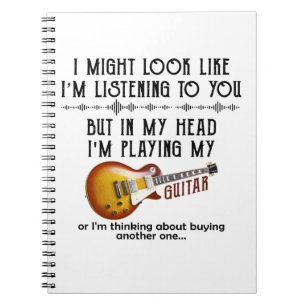 I Might Look Like I'm Listening To You Play Guitar Notebook
