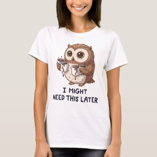I Might Need Coffee Later - Funny Owl Humor T-Shirt