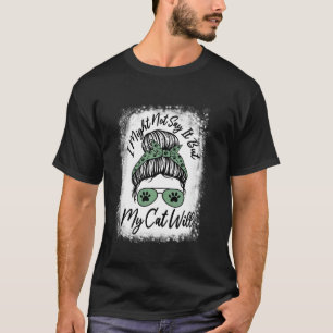 I Might Not Say It But My Cat Will Funny Proud Cat T-Shirt