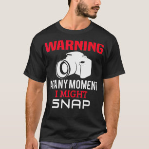 I Might Snap Funny Photography Photographer Camera T-Shirt