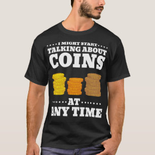 I Might Start Talking About Coins At Anytime Coin T-Shirt