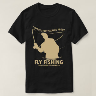 I Might Start Talking about Fly Fishing Funny T-Shirt