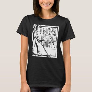 I Miss Being Dirty Gold Silver Gems Minerals Pro T-Shirt