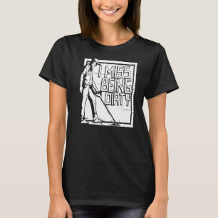 I Miss Being Dirty Gold Silver Gems Minerals Pros T-Shirt