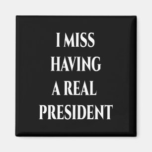 I Miss Having A Real President  Magnet